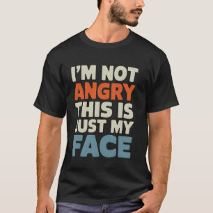 Angry Face I'm Not Angry This Just My Face Funny T-Shirt