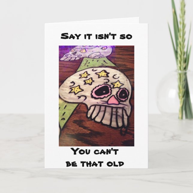 ANGRY SKELETON SAYS YOU CANNOT BE THAT OLD CARD (Front)
