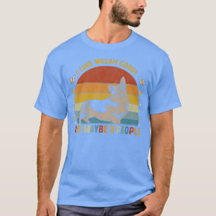Animal Lover Sarcastic I Like Welsh Corgi And Mayb T-Shirt