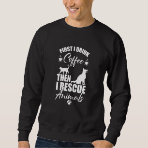 Animal Rescue First I Drink Coffee Than I Rescue A Sweatshirt