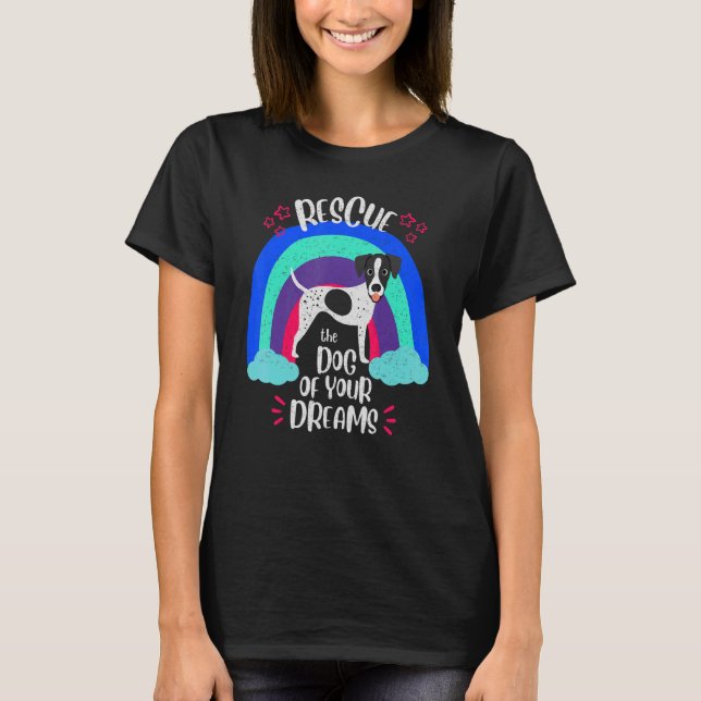 Animal Shelter Volunteer Rescue The Dog Of Your Dr T-Shirt (Front)