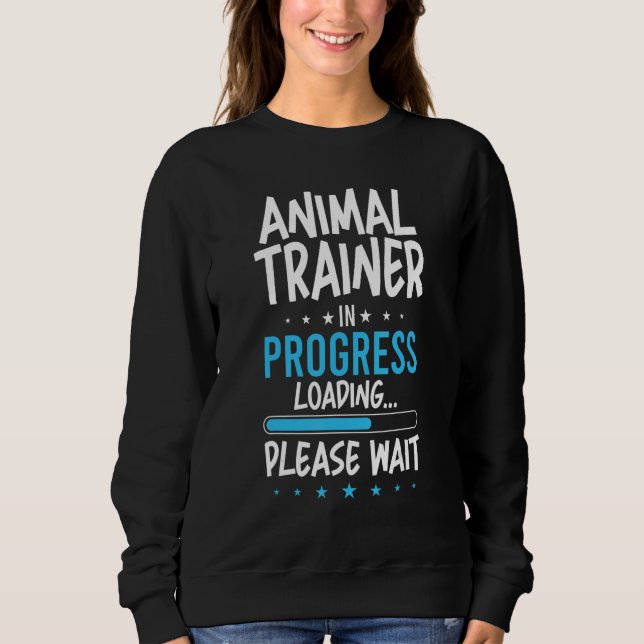 Animal Trainer in Progress Sweatshirt (Front)