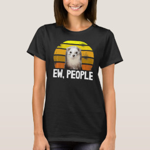Animal  Weasel Ferret Owner In Sarcastic Ew People T-Shirt