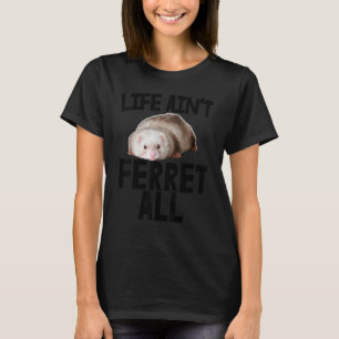Animal Weasel Ferret Owner Life Ain't Ferret All T-Shirt
