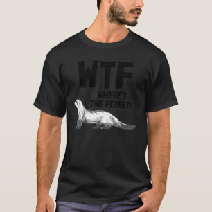 Animal Weasel Ferret Owner Wtf Where's The Ferret T-Shirt