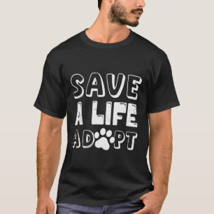 Animal Welfare SAVE A LIFE ADOPT Funny Animal Righ T-Shirt