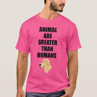 Animals Are Greaterhan Humans family T-Shirt