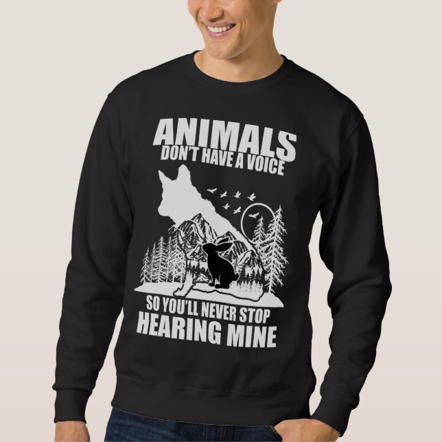 Animals Do Not Have A Voice So You'll Never Stop H Sweatshirt (Front)