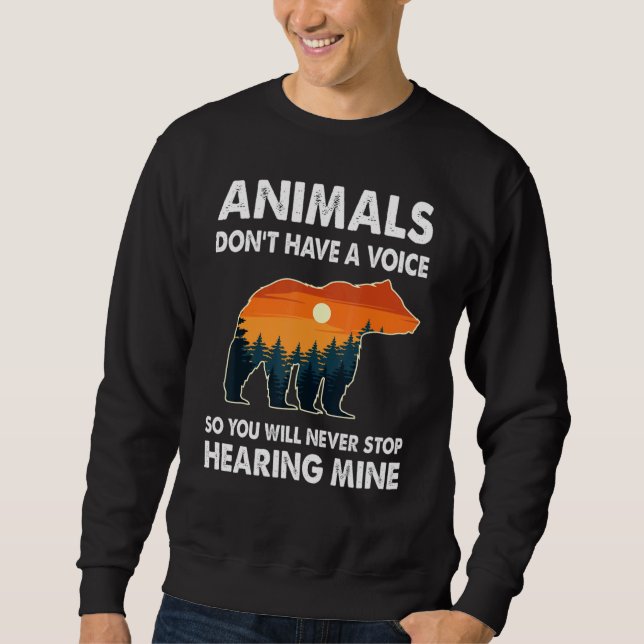 Animals Don't Have A Voice So You Will Never Heari Sweatshirt (Front)