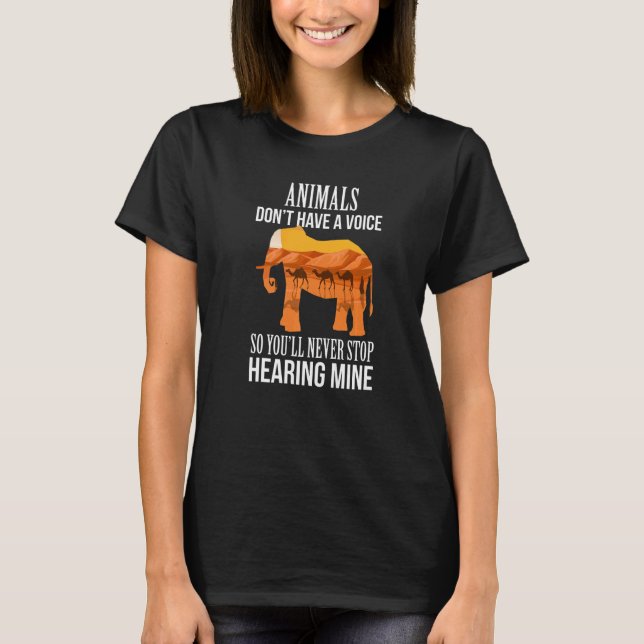 Animals Don't Have A Voice So You Will Never Stop  T-Shirt (Front)
