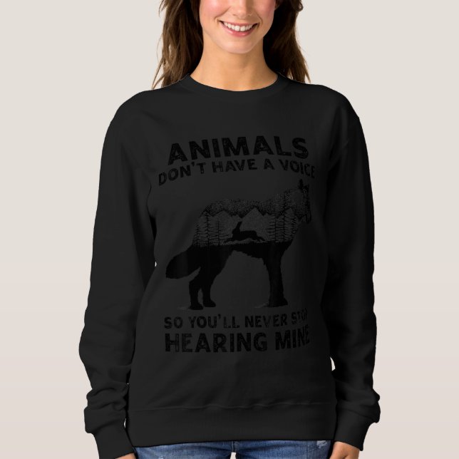 Animals Don't Have A Voice So You'll Never Stop He Sweatshirt (Front)