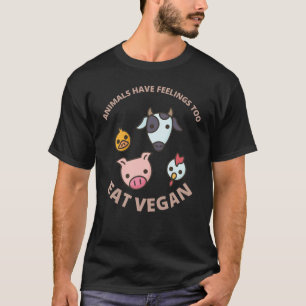 Animals Have Feelings Too Eat Vegan T-Shirt