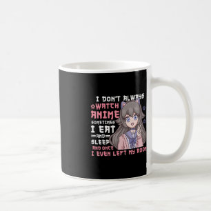 Anime Girl I Dont Always Watch Anime Funny Coffee Mug