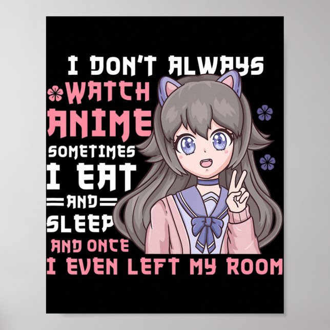 Anime Girl I Dont Always Watch Anime Funny Poster (Front)