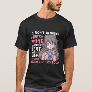 Anime Girl I Dont Always Watch Anime Funny T-Shirt