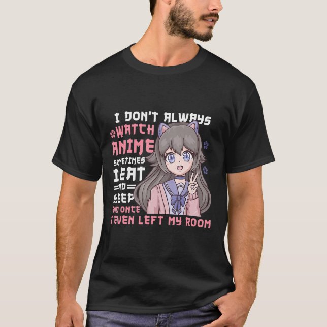 Anime Girl I Dont Always Watch Anime Funny T-Shirt (Front)