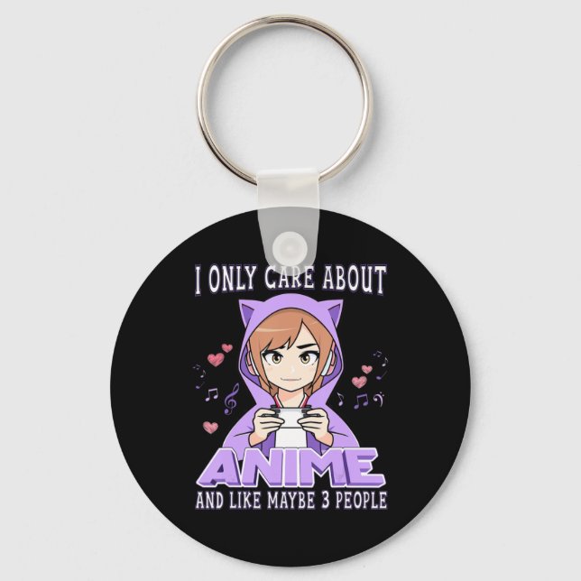 Anime Girl I Only Care About Anime And Like Maybe  Key Ring (Front)