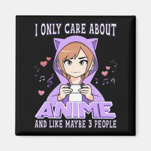 Anime Girl I Only Care About Anime And Like Maybe Magnet