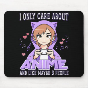 Anime Girl I Only Care About Anime And Like Maybe  Mouse Mat