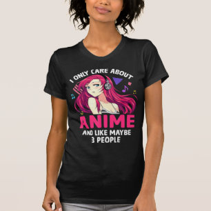 Anime Girl I Only Care About Anime And Like Maybe  T-Shirt