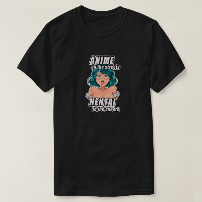 Anime in the streets, Hentai in the sheets I Henta T-Shirt (Design Front)