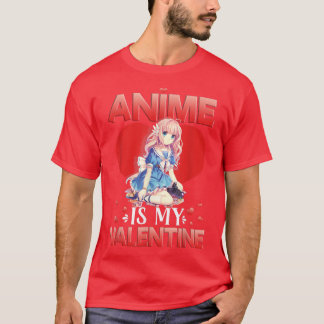 Anime Is My Valentine I Funny Valentine's Day Gift T-Shirt