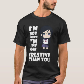 Anime Kawaii Im Not Weird Just More Creative Than  T-Shirt