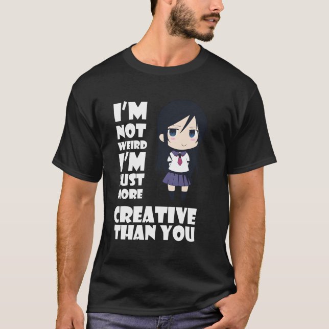 Anime Kawaii Im Not Weird Just More Creative Than  T-Shirt (Front)