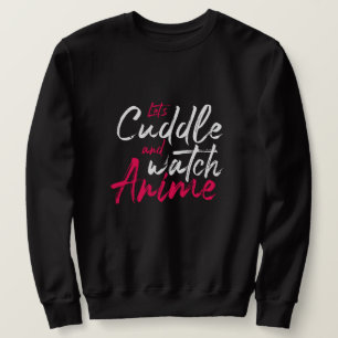 Anime - Let's Cuddle and Watch Anime Sweatshirt