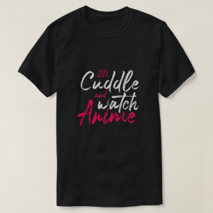 Anime - Let's Cuddle and Watch Anime T-Shirt