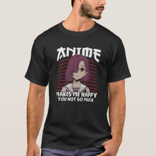 Anime Makes Me Happy You Not So Much Anime Girl Wa T-Shirt
