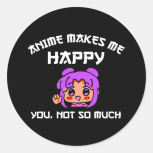 Anime Makes Me Happy You Not So Much Classic Round Sticker