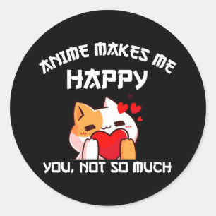 Anime Makes Me Happy You Not So Much Classic Round Sticker