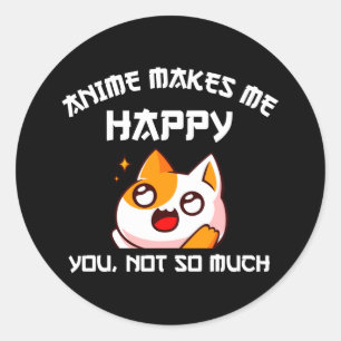 Anime Makes Me Happy You Not So Much Classic Round Sticker