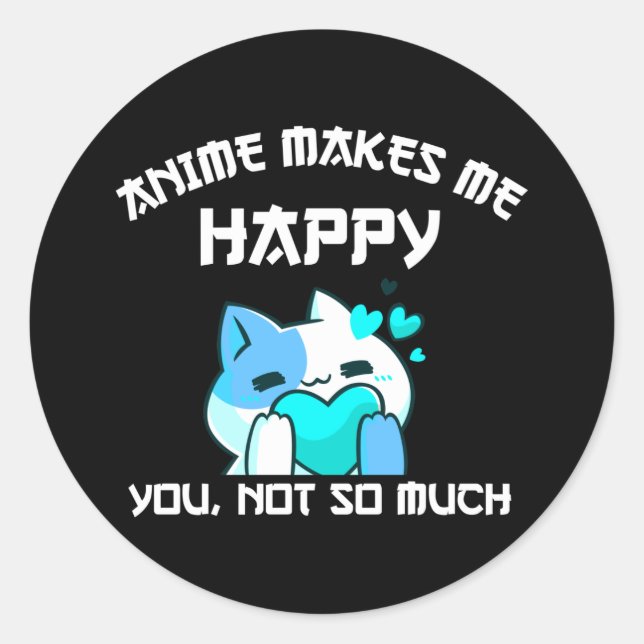Anime Makes Me Happy You Not So Much Classic Round Sticker (Front)