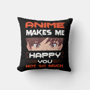 Anime Makes Me Happy You Not So Much Cushion