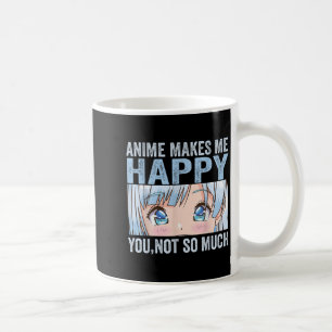 Anime Makes Me Happy You Not So Much Funny Anime L Coffee Mug