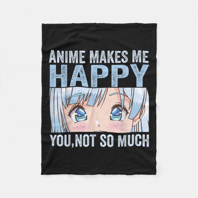 Anime Makes Me Happy You Not So Much Funny Anime L Fleece Blanket (Front)