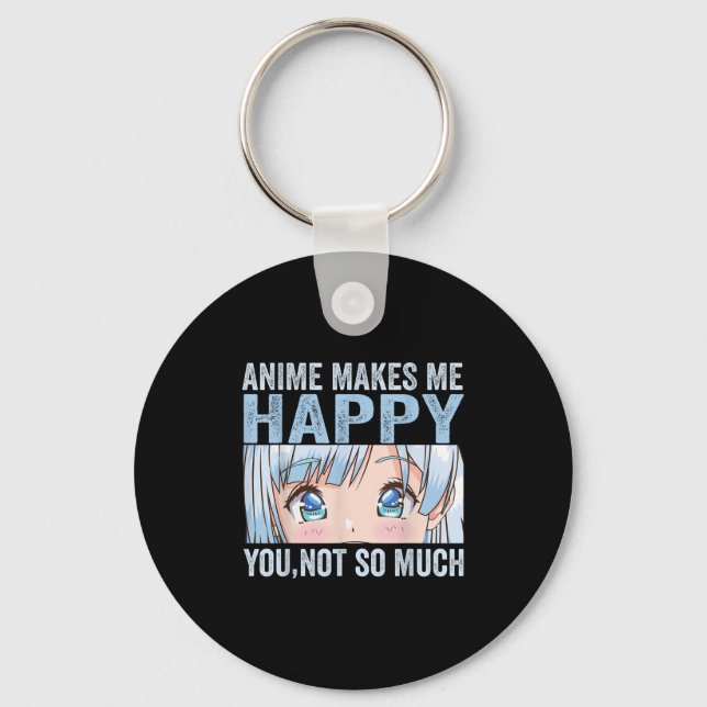 Anime Makes Me Happy You Not So Much Funny Anime L Key Ring (Front)