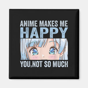 Anime Makes Me Happy You Not So Much Funny Anime L Magnet