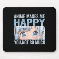 Anime Makes Me Happy You Not So Much Funny Anime L