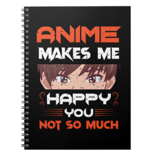 Anime Makes Me Happy You Not So Much Notebook