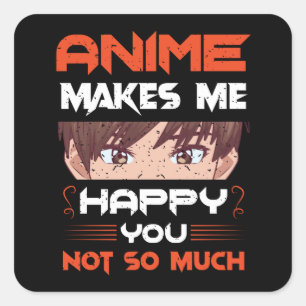 Anime Makes Me Happy You Not So Much Square Sticker