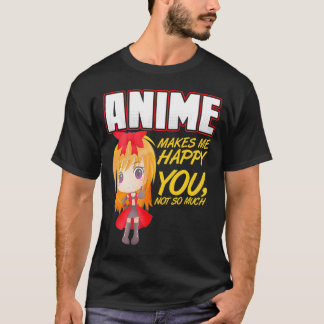 Anime Makes Me Happy You Not So Much      T-Shirt