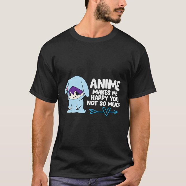 Anime Makes Me Happy You  T-Shirt (Front)