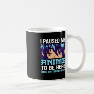 Anime Otaku I Paused My Anime To Be Here This Bett Coffee Mug