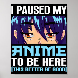 Anime Otaku I Paused My Anime To Be Here This Bett Poster