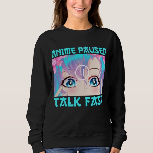 Anime Paused Talk Fast  Sweatshirt (Front)