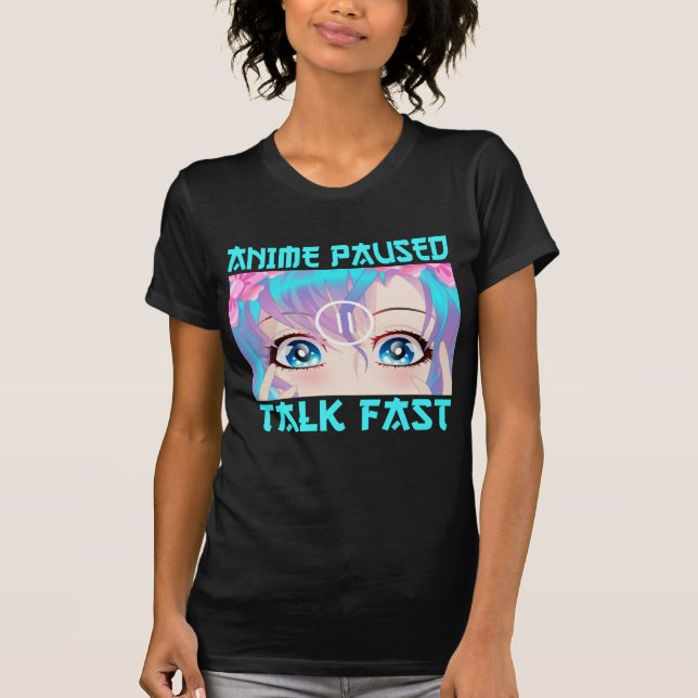 Anime Paused Talk Fast T-Shirt (Front)