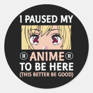 Anime Quote Design   I Paused My Anime To Be Here Classic Round Sticker